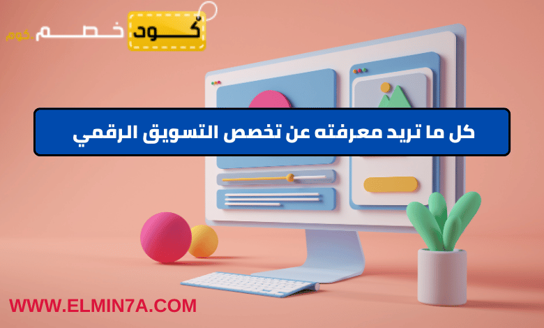 كل ما تريد معرفته عن تخصص التسويق الرقمي