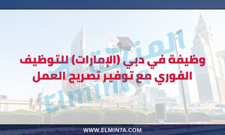 وظيفة في دبي الإمارات للتوظيف الفوري مع توفير تصريح العمل